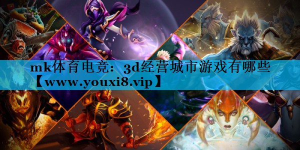 mk体育电竞：3d经营城市游戏有哪些