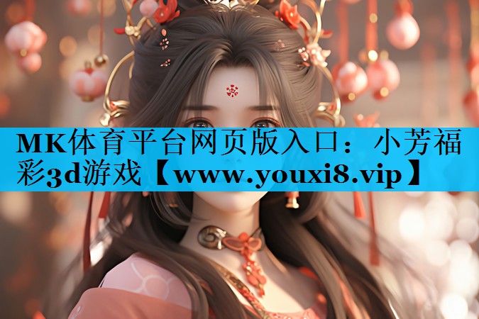 MK体育平台网页版入口：小芳福彩3d游戏